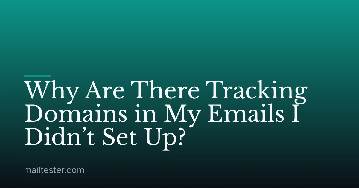Why Are There Tracking Domains in My Emails I Didn’t Set Up?