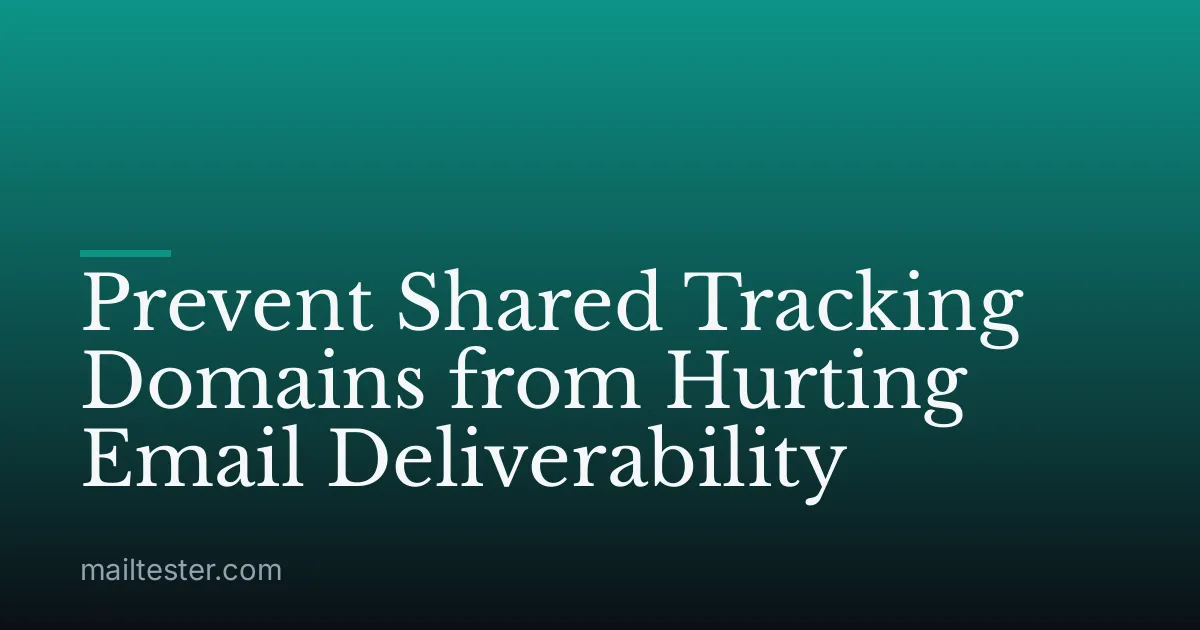 Prevent Shared Tracking Domains from Hurting Email Deliverability