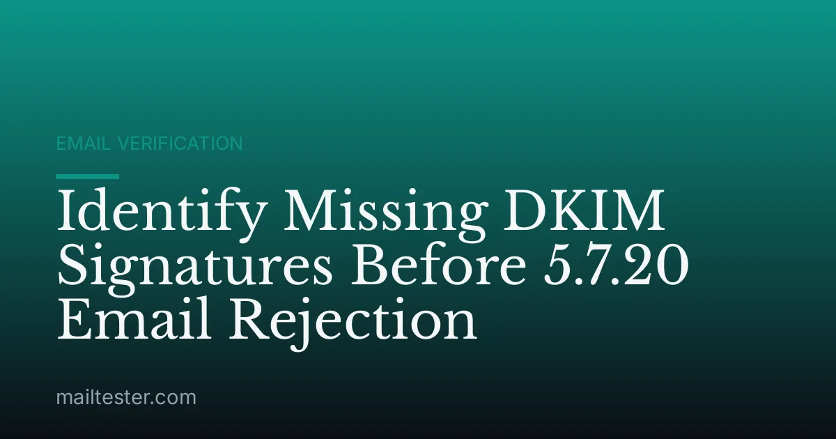 Identify Missing DKIM Signatures Before 5.7.20 Email Rejection