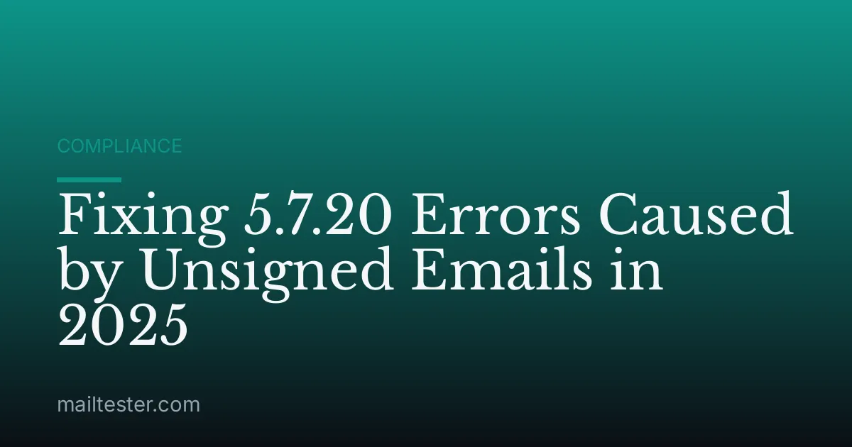 Fixing 5.7.20 Errors Caused by Unsigned Emails in 2025