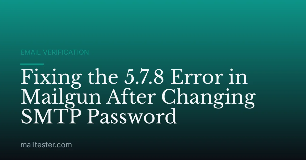 Fixing the 5.7.8 Error in Mailgun After Changing SMTP Password