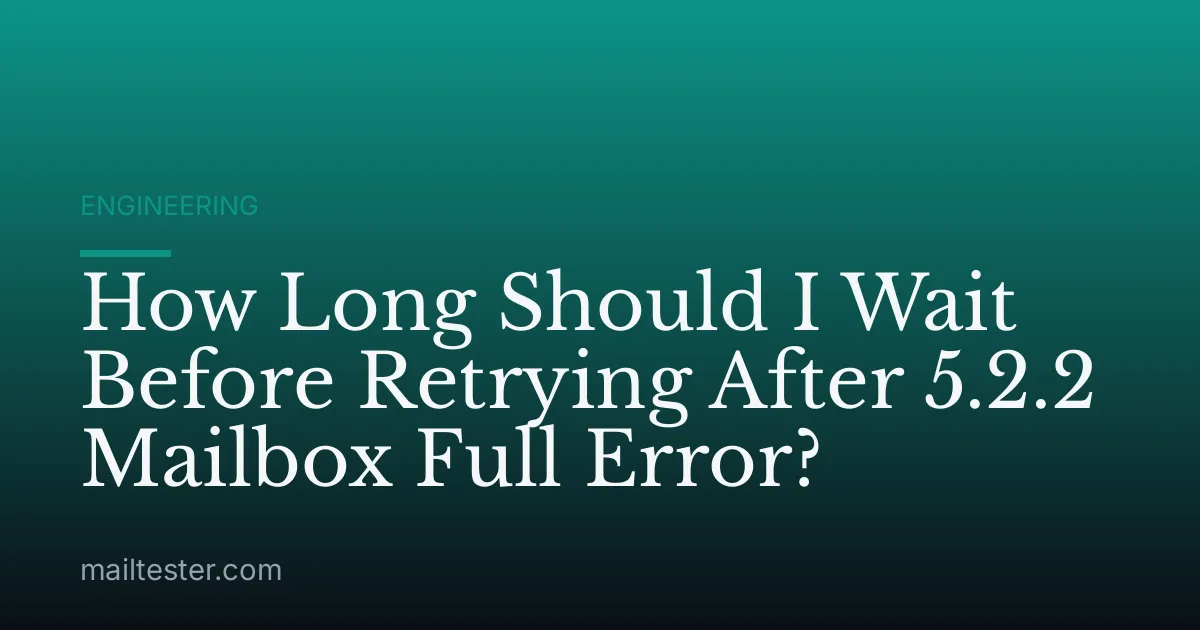 How Long Should I Wait Before Retrying After 5.2.2 Mailbox Full Error?