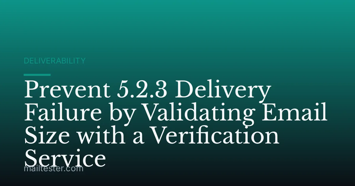Prevent 5.2.3 Delivery Failure by Validating Email Size with a Verification Service