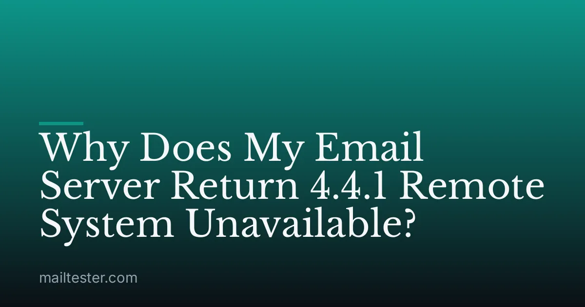 Why Does My Email Server Return 4.4.1 Remote System Unavailable?