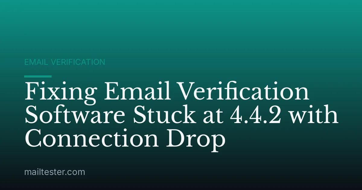 Fixing Email Verification Software Stuck at 4.4.2 with Connection Drop