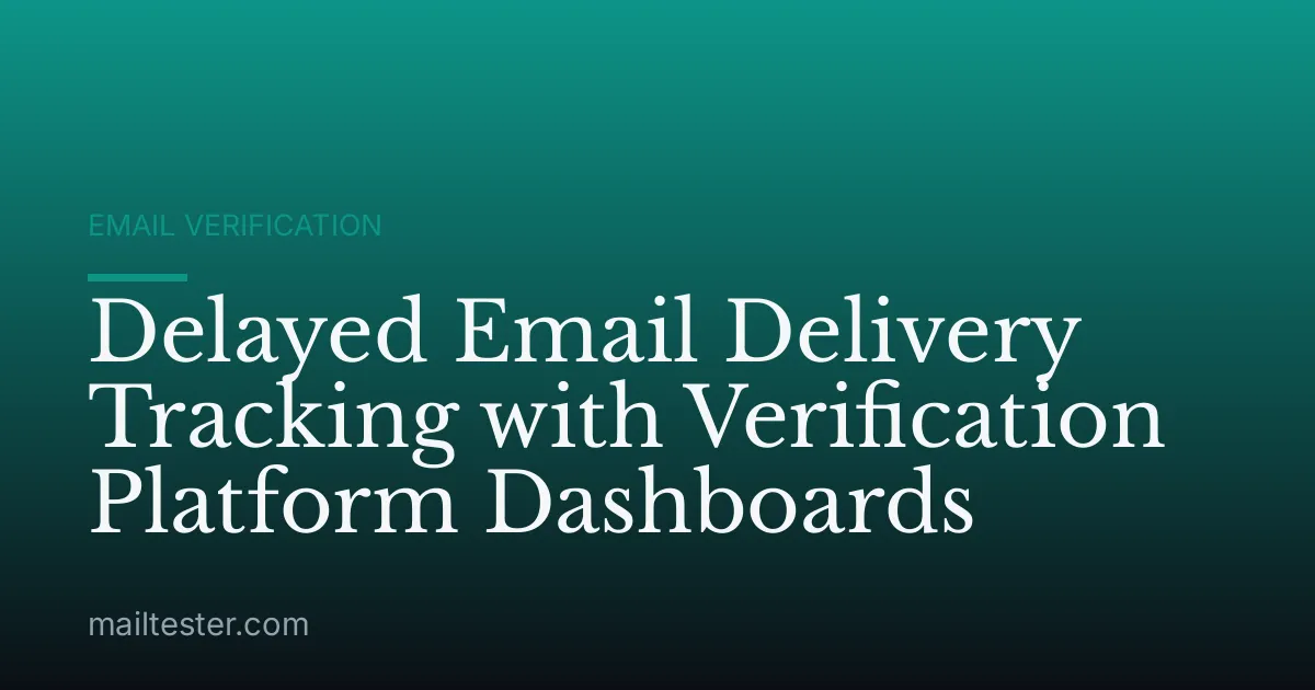 Delayed Email Delivery Tracking with Verification Platform Dashboards