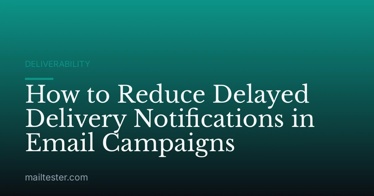How to Reduce Delayed Delivery Notifications in Email Campaigns