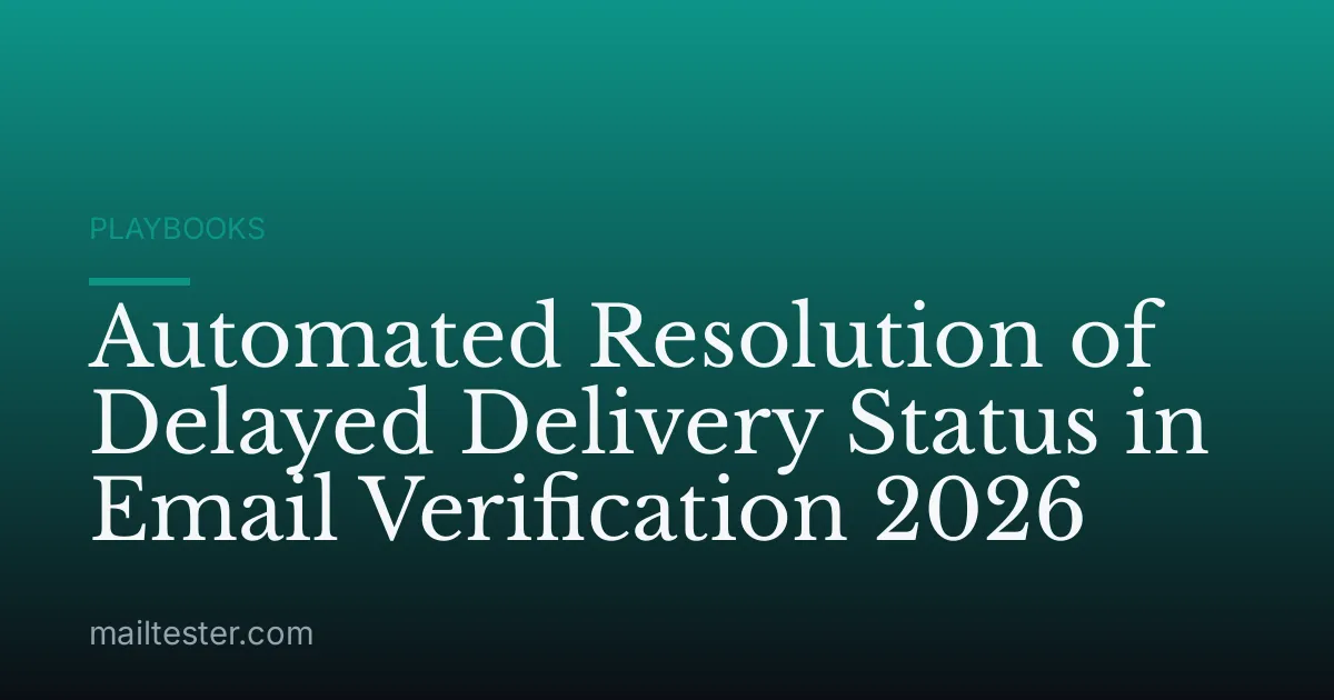 Automated Resolution of Delayed Delivery Status in Email Verification 2026