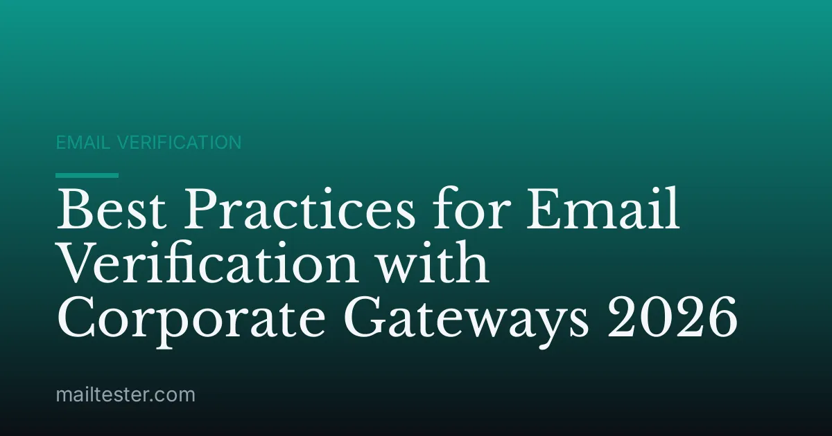 Best Practices for Email Verification with Corporate Gateways 2026