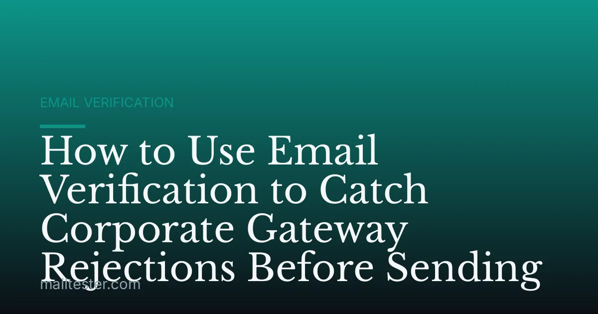 How to Use Email Verification to Catch Corporate Gateway Rejections Before Sending