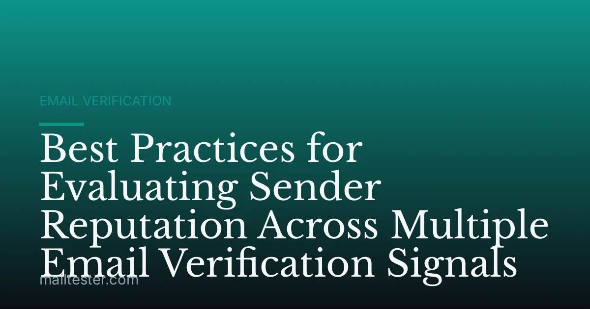 Best Practices for Evaluating Sender Reputation Across Multiple Email Verification Signals