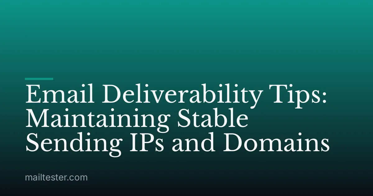 Email Deliverability Tips: Maintaining Stable Sending IPs and Domains