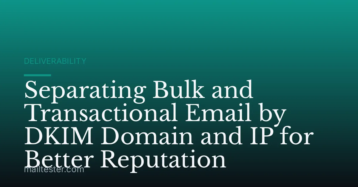 Separating Bulk and Transactional Email by DKIM Domain and IP for Better Reputation