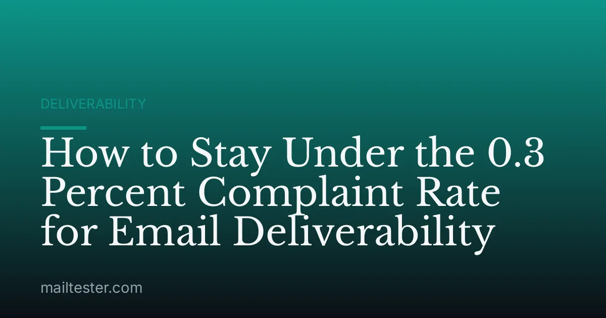 How to Stay Under the 0.3 Percent Complaint Rate for Email Deliverability