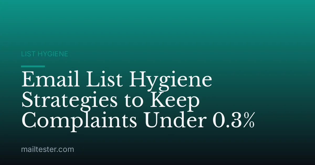 Email List Hygiene Strategies to Keep Complaints Under 0.3%