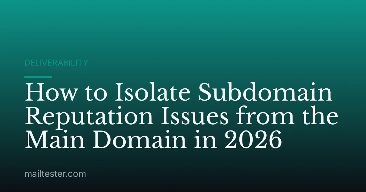 How to Isolate Subdomain Reputation Issues from the Main Domain in 2026