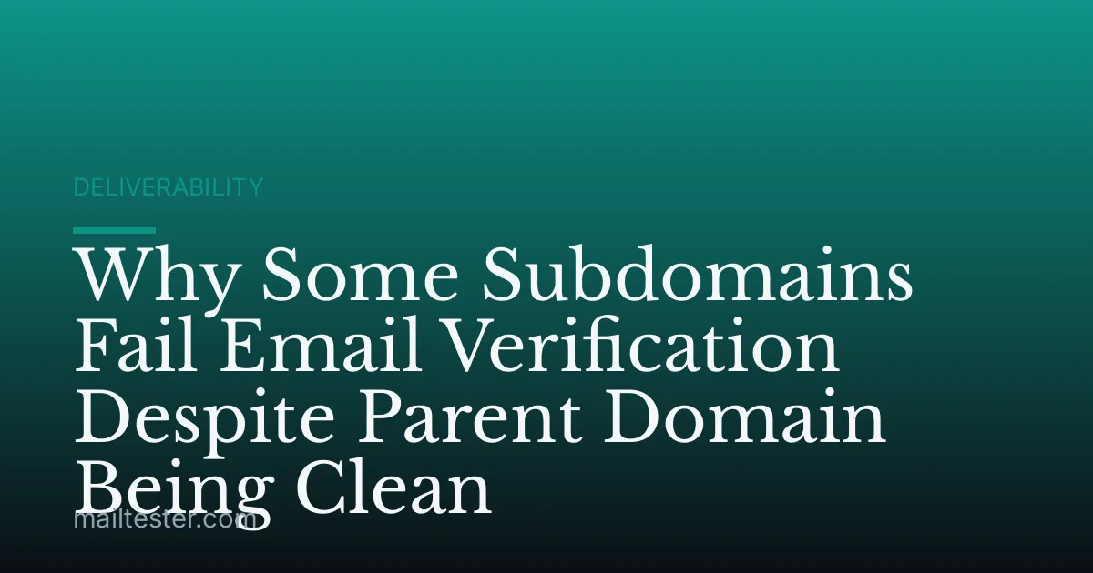 Why Some Subdomains Fail Email Verification Despite Parent Domain Being Clean