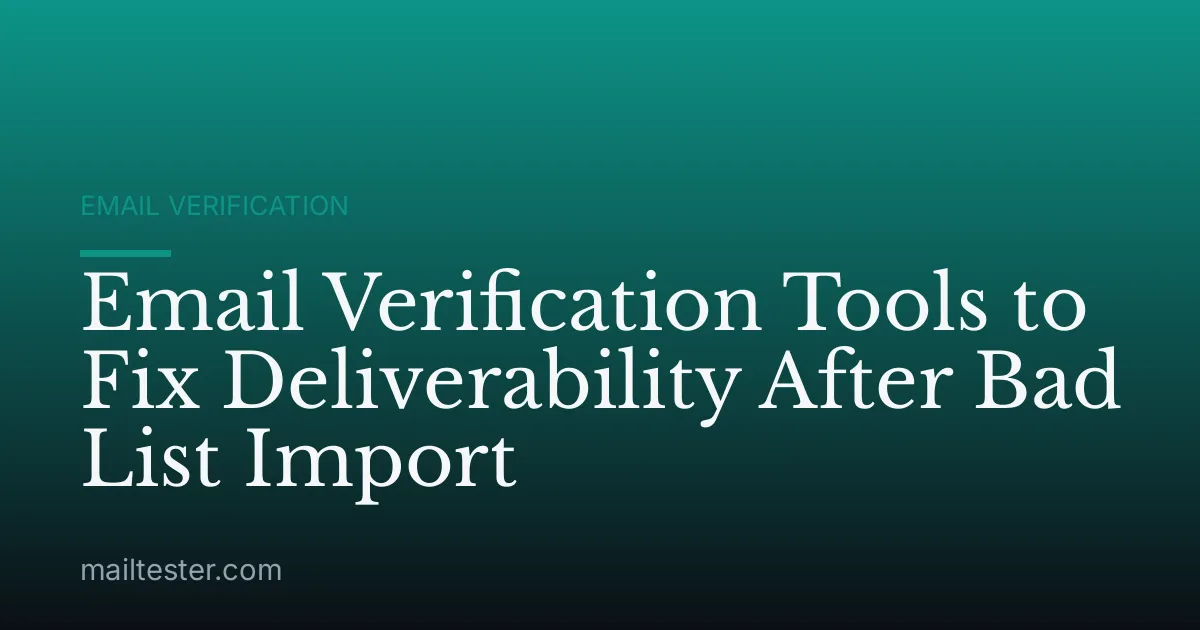 Email Verification Tools to Fix Deliverability After Bad List Import
