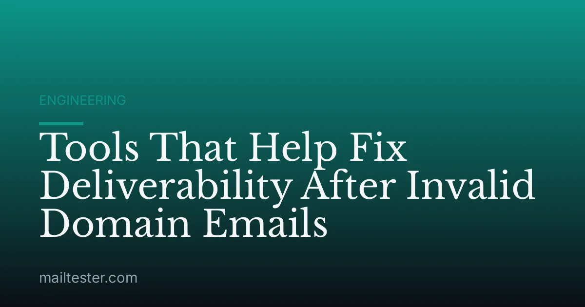 Tools That Help Fix Deliverability After Invalid Domain Emails