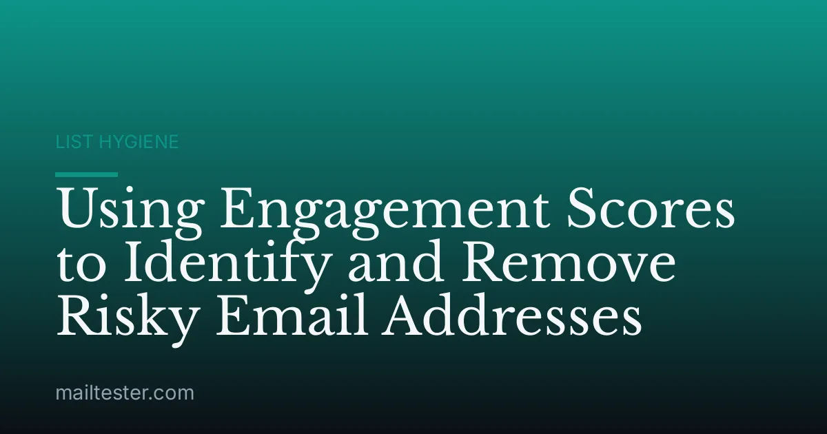 Using Engagement Scores to Identify and Remove Risky Email Addresses