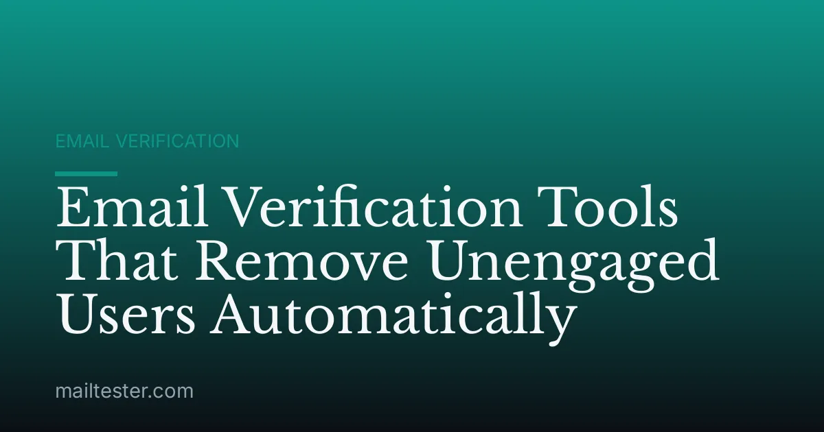 Email Verification Tools That Remove Unengaged Users Automatically