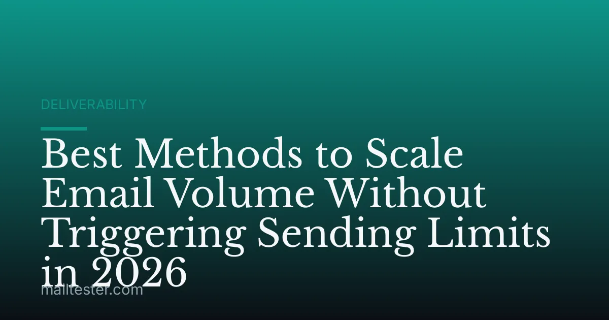 Best Methods to Scale Email Volume Without Triggering Sending Limits in 2026