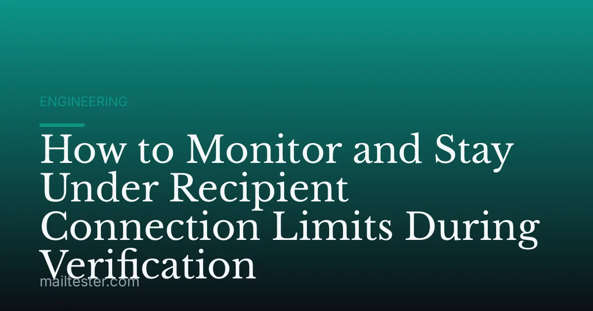 How to Monitor and Stay Under Recipient Connection Limits During Verification