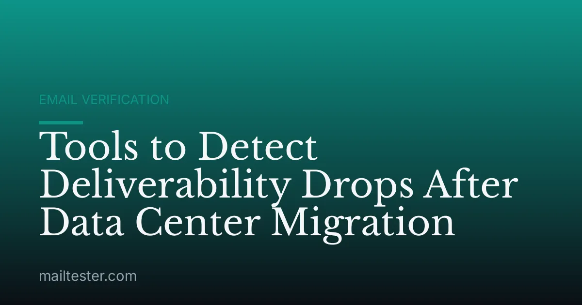 Tools to Detect Deliverability Drops After Data Center Migration