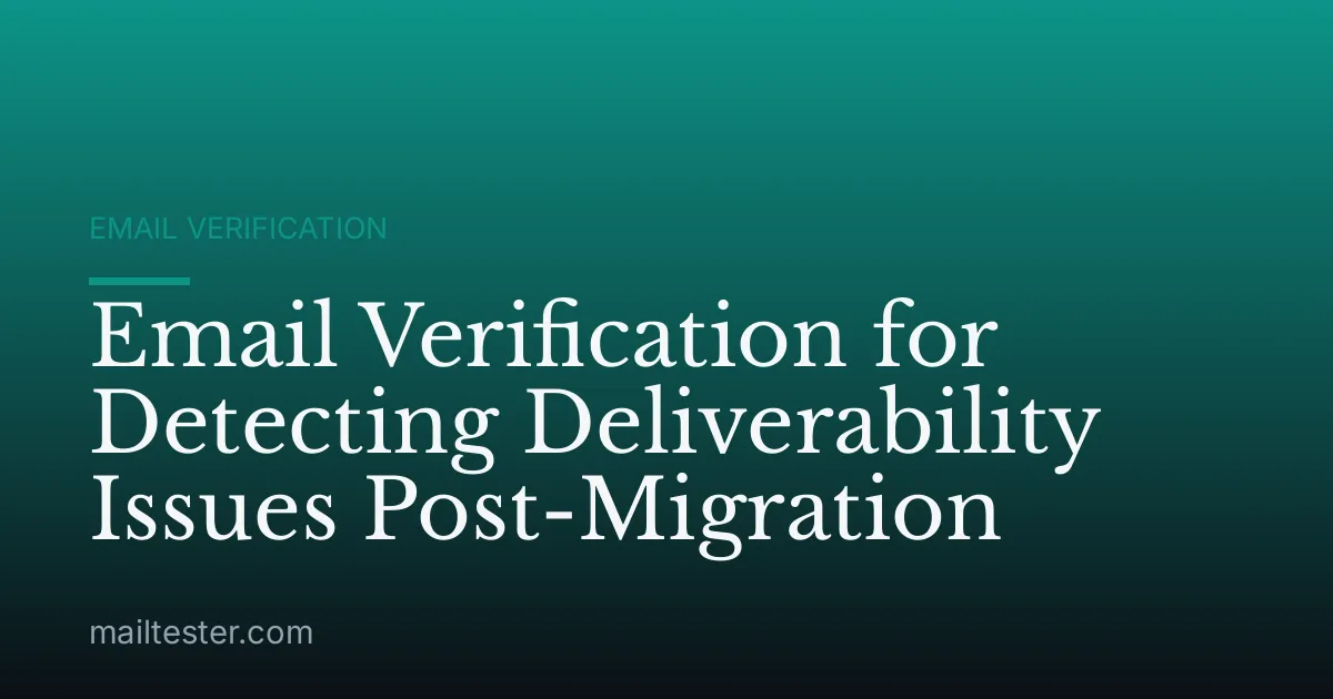 Email Verification for Detecting Deliverability Issues Post-Migration