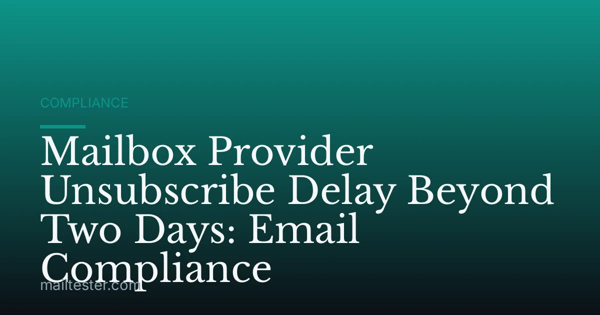 Mailbox Provider Unsubscribe Delay Beyond Two Days: Email Compliance