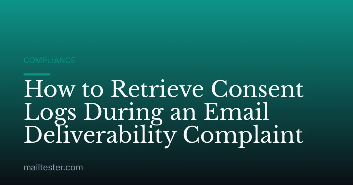 How to Retrieve Consent Logs During an Email Deliverability Complaint