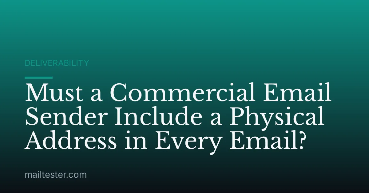 Must a Commercial Email Sender Include a Physical Address in Every Email?