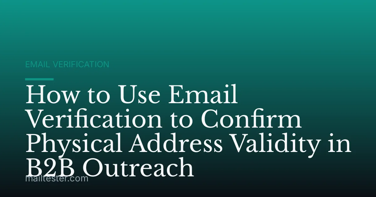 How to Use Email Verification to Confirm Physical Address Validity in B2B Outreach