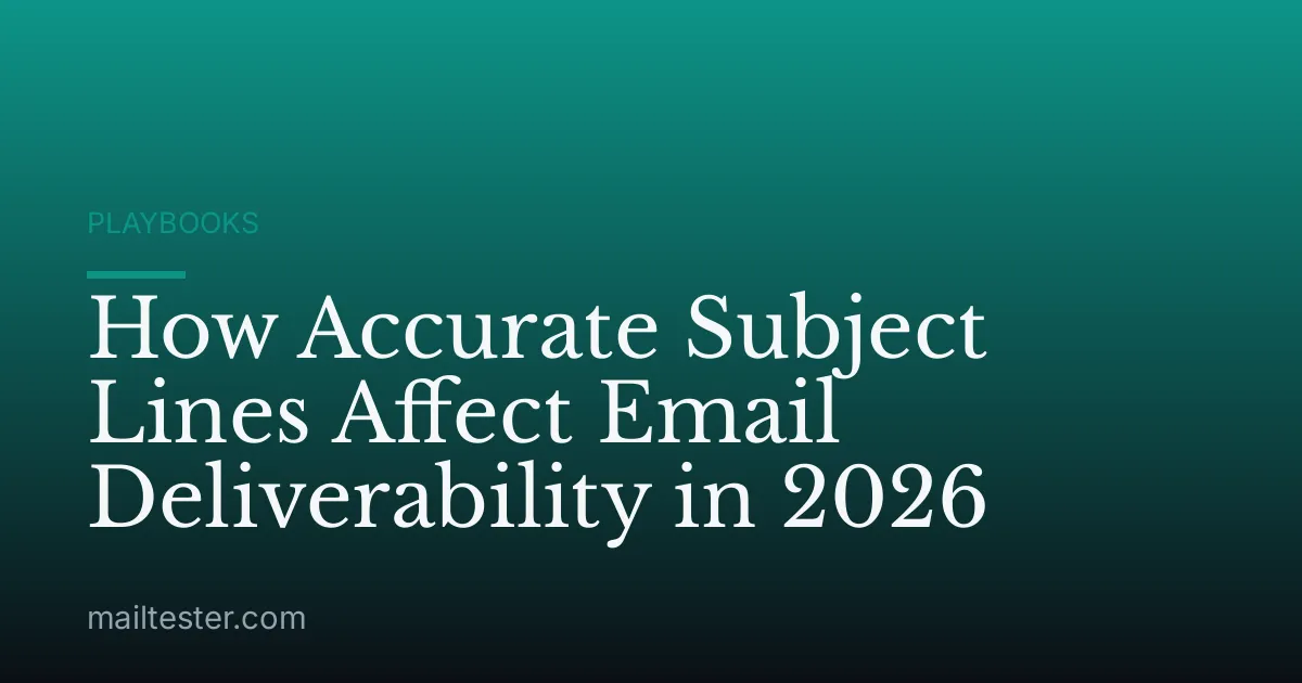 How Accurate Subject Lines Affect Email Deliverability in 2026