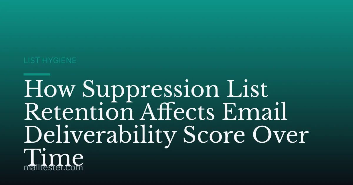 How Suppression List Retention Affects Email Deliverability Score Over Time
