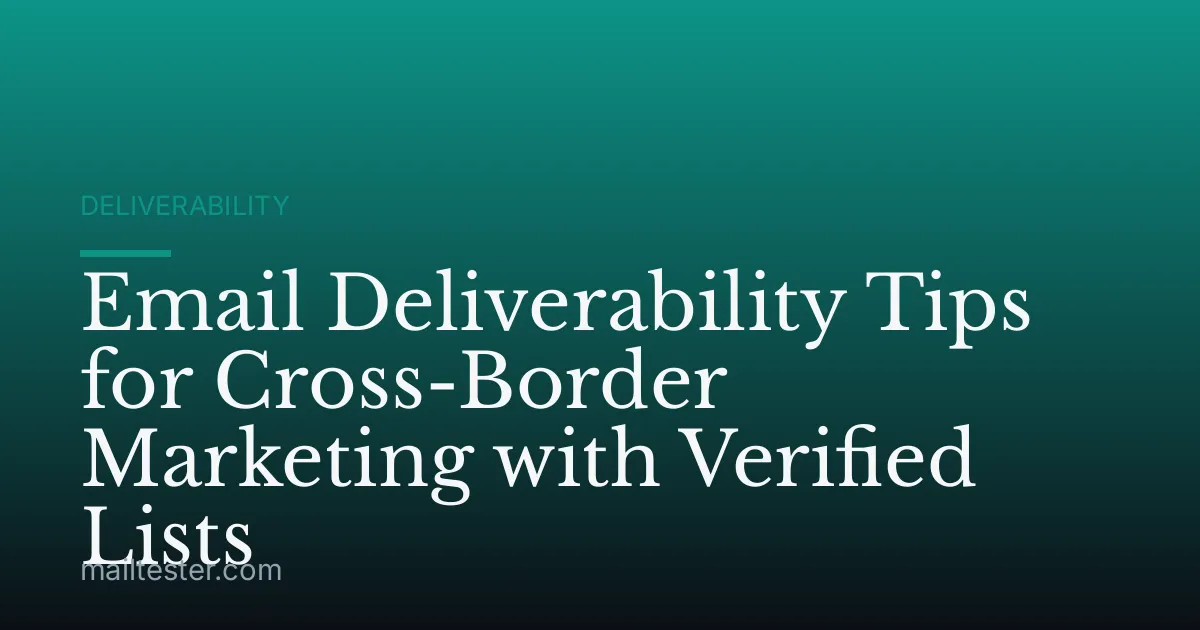 Email Deliverability Tips for Cross-Border Marketing with Verified Lists