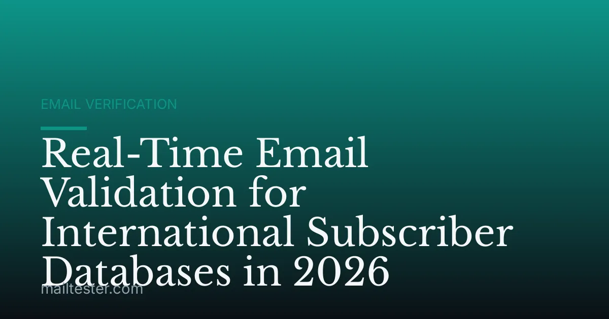 Real-Time Email Validation for International Subscriber Databases in 2026