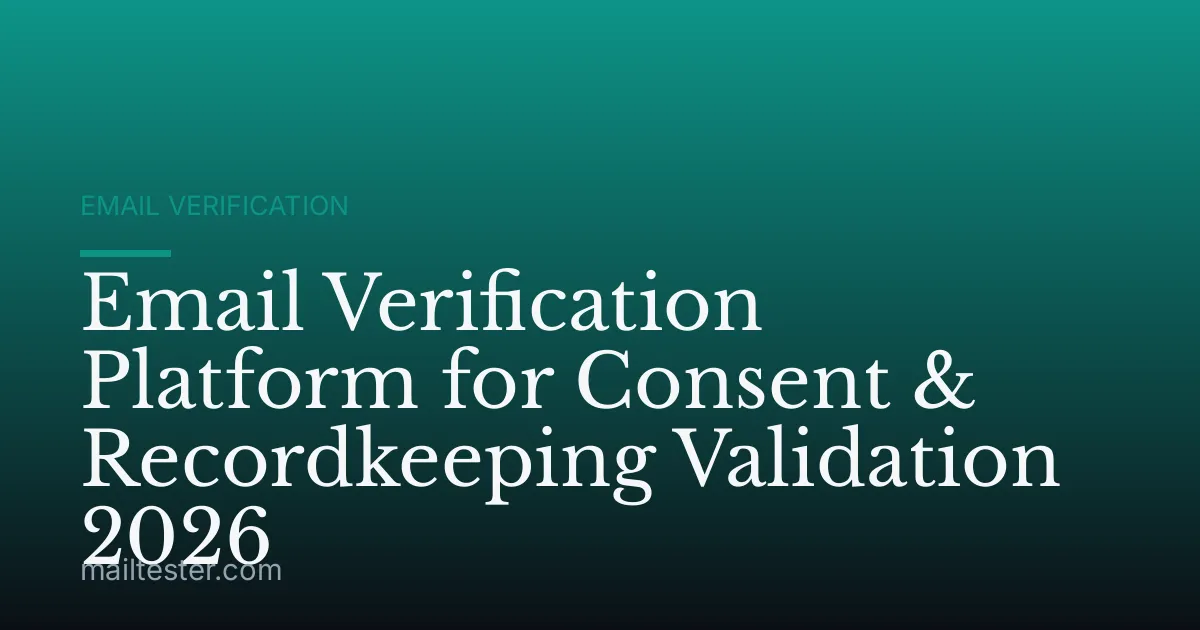 Email Verification Platform for Consent & Recordkeeping Validation 2026