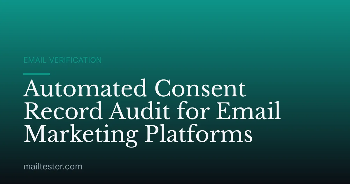 Automated Consent Record Audit for Email Marketing Platforms