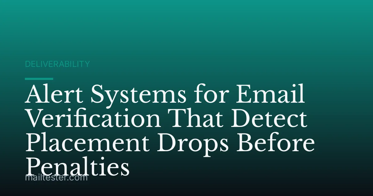 Alert Systems for Email Verification That Detect Placement Drops Before Penalties