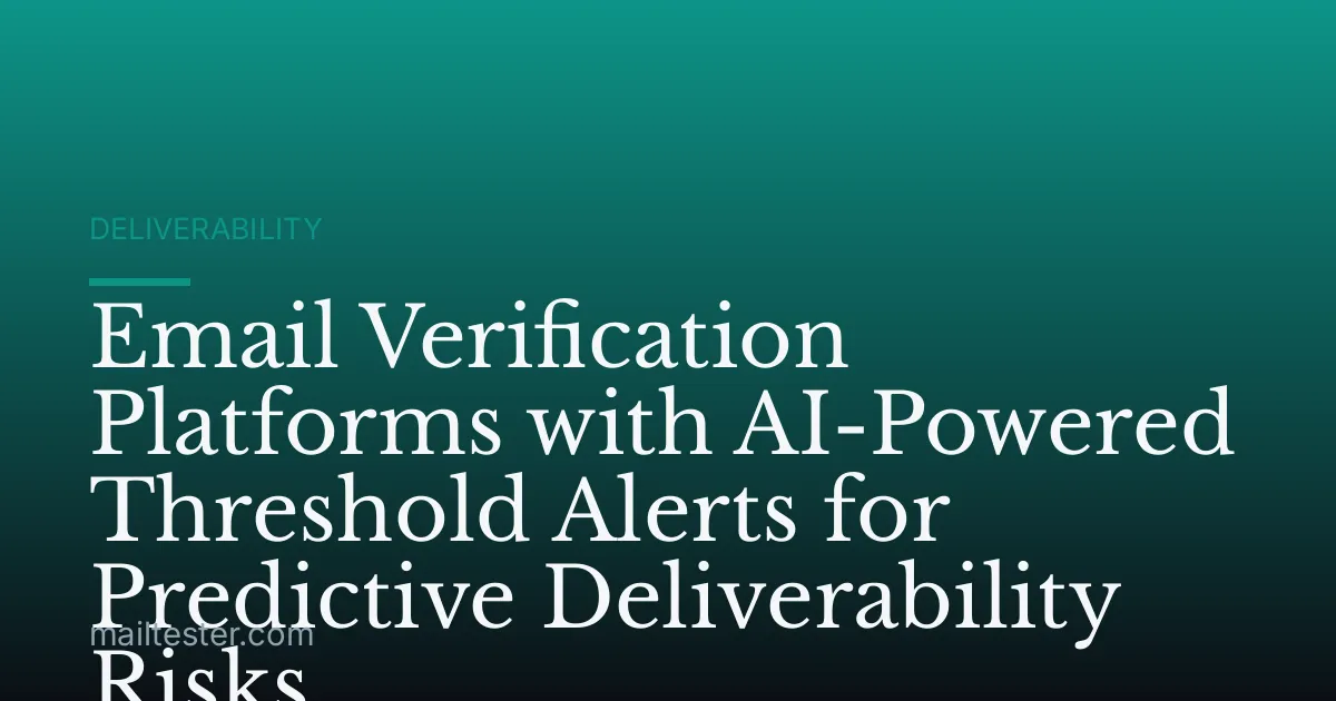Email Verification Platforms with AI-Powered Threshold Alerts for Predictive Deliverability Risks