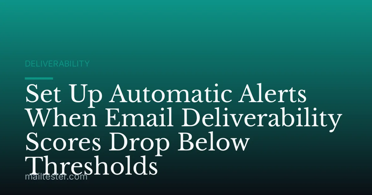 Set Up Automatic Alerts When Email Deliverability Scores Drop Below Thresholds