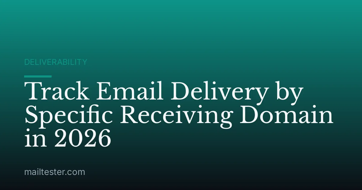 Track Email Delivery by Specific Receiving Domain in 2026