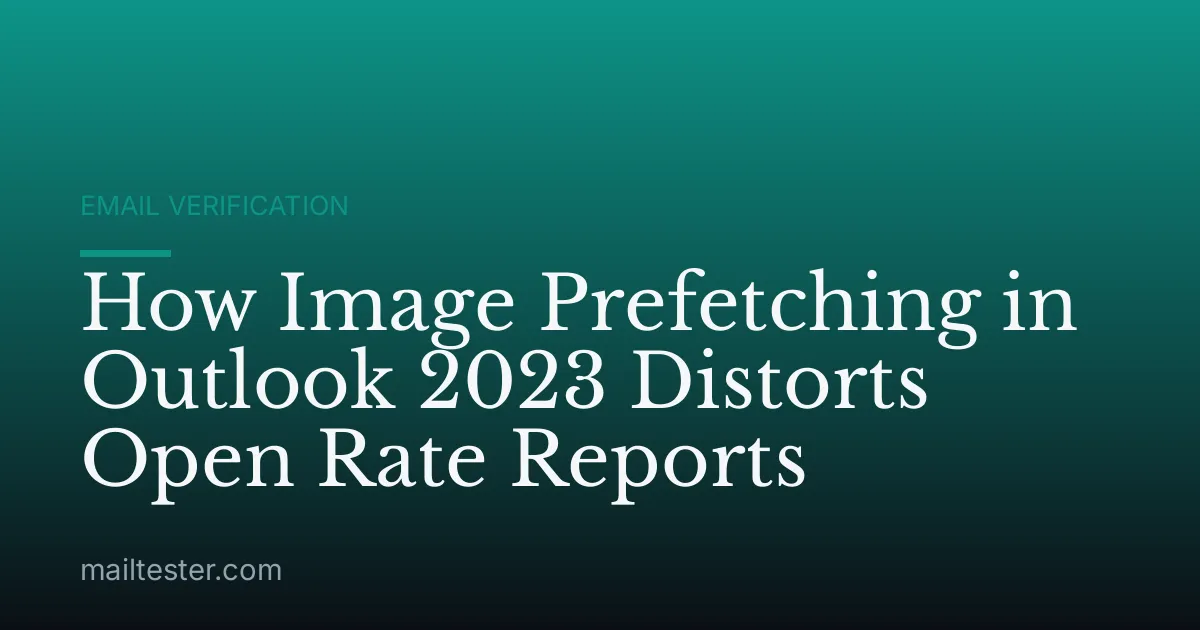 How Image Prefetching in Outlook 2023 Distorts Open Rate Reports