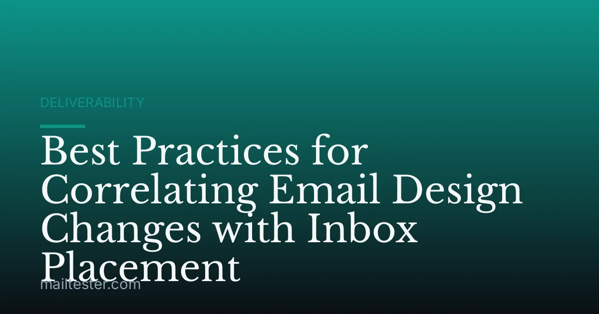 Best Practices for Correlating Email Design Changes with Inbox Placement