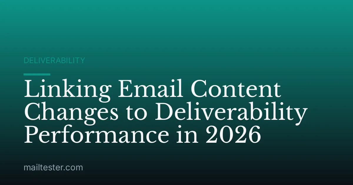 Linking Email Content Changes to Deliverability Performance in 2026