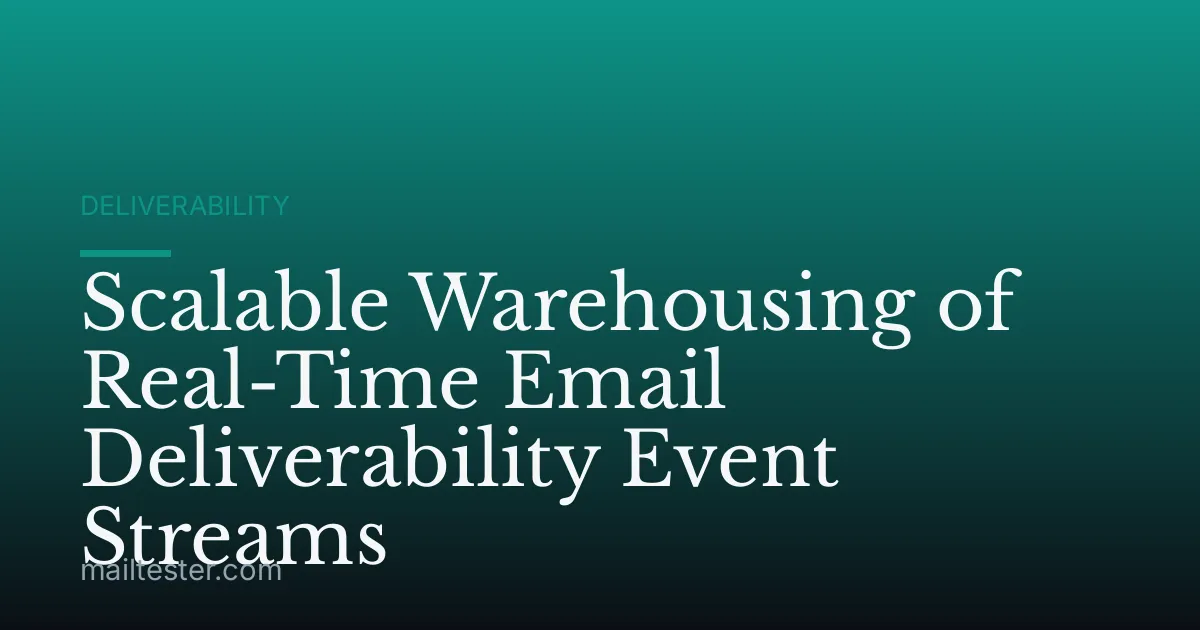 Scalable Warehousing of Real-Time Email Deliverability Event Streams