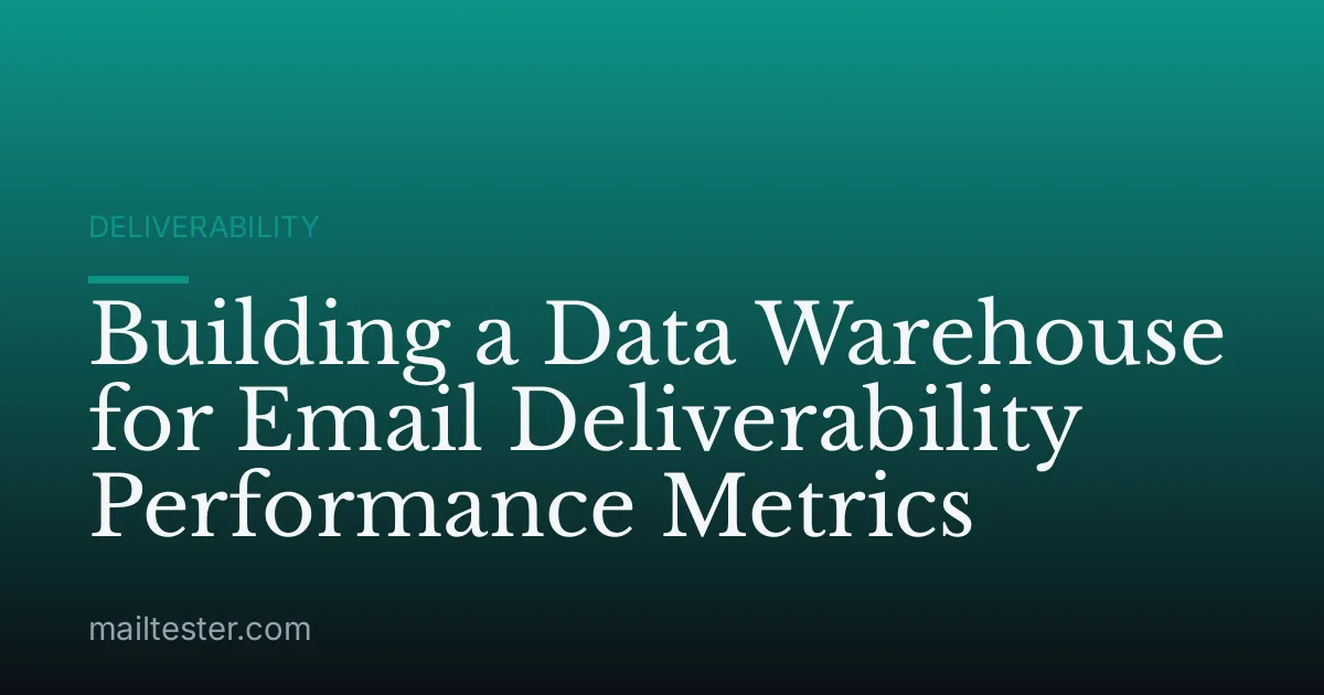 Building a Data Warehouse for Email Deliverability Performance Metrics