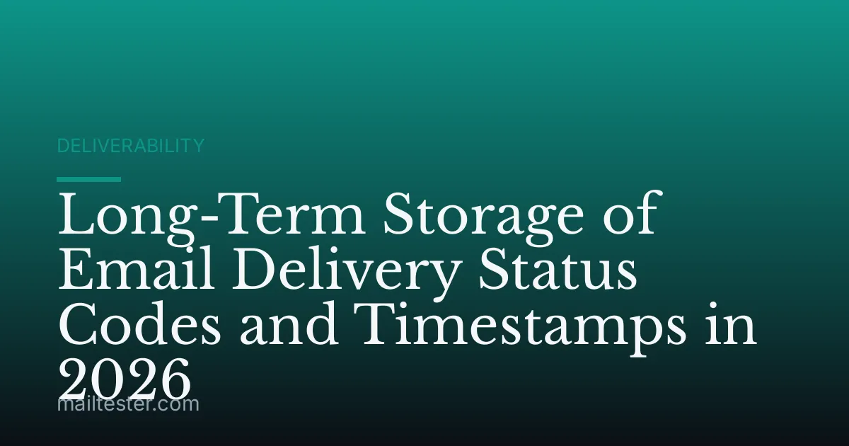 Long-Term Storage of Email Delivery Status Codes and Timestamps in 2026