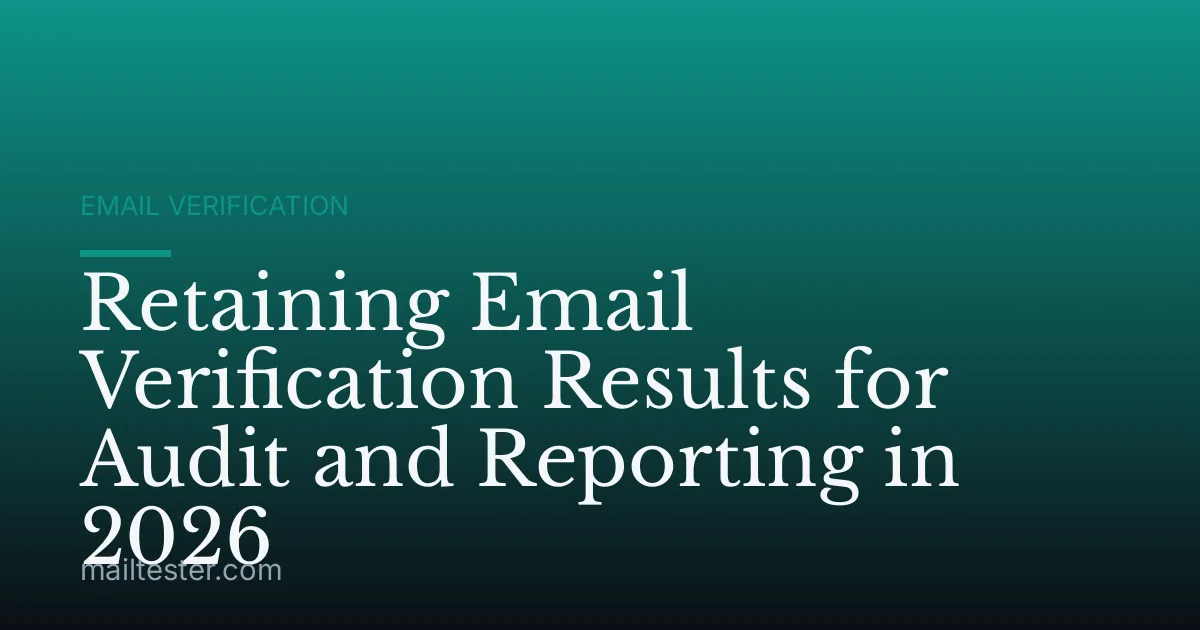 Retaining Email Verification Results for Audit and Reporting in 2026